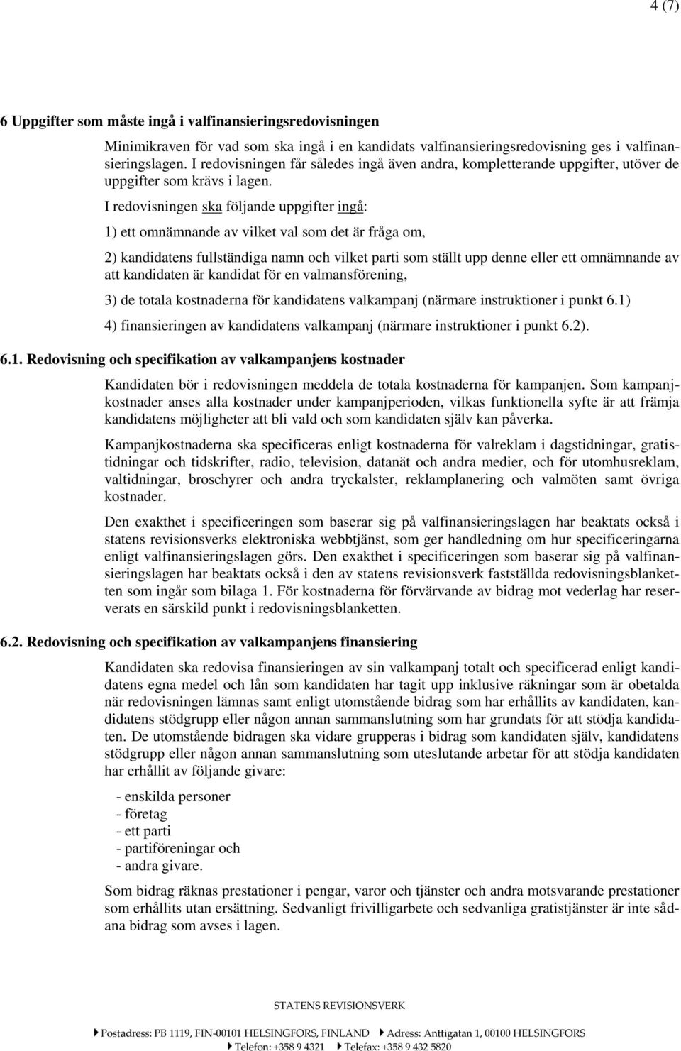 I redovisningen ska följande uppgifter ingå: 1) ett omnämnande av vilket val som det är fråga om, 2) kandidatens fullständiga namn och vilket parti som ställt upp denne eller ett omnämnande av att