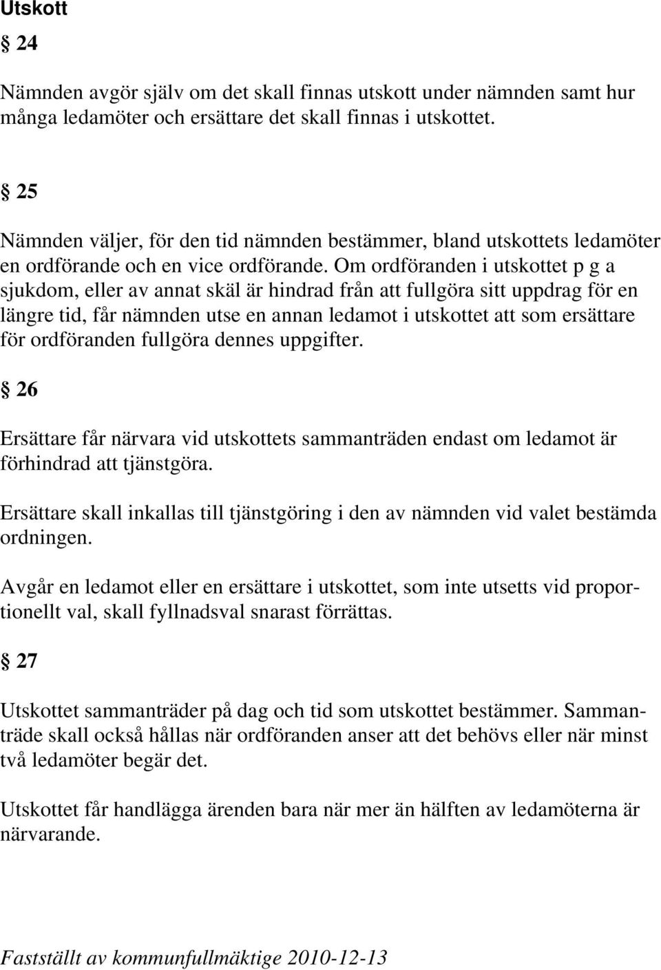 Om ordföranden i utskottet p g a sjukdom, eller av annat skäl är hindrad från att fullgöra sitt uppdrag för en längre tid, får nämnden utse en annan ledamot i utskottet att som ersättare för