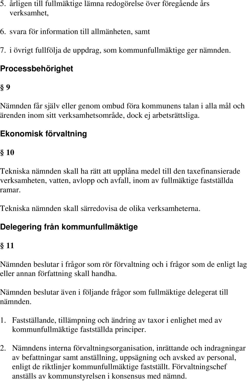 Ekonomisk förvaltning 10 Tekniska nämnden skall ha rätt att upplåna medel till den taxefinansierade verksamheten, vatten, avlopp och avfall, inom av fullmäktige fastställda ramar.