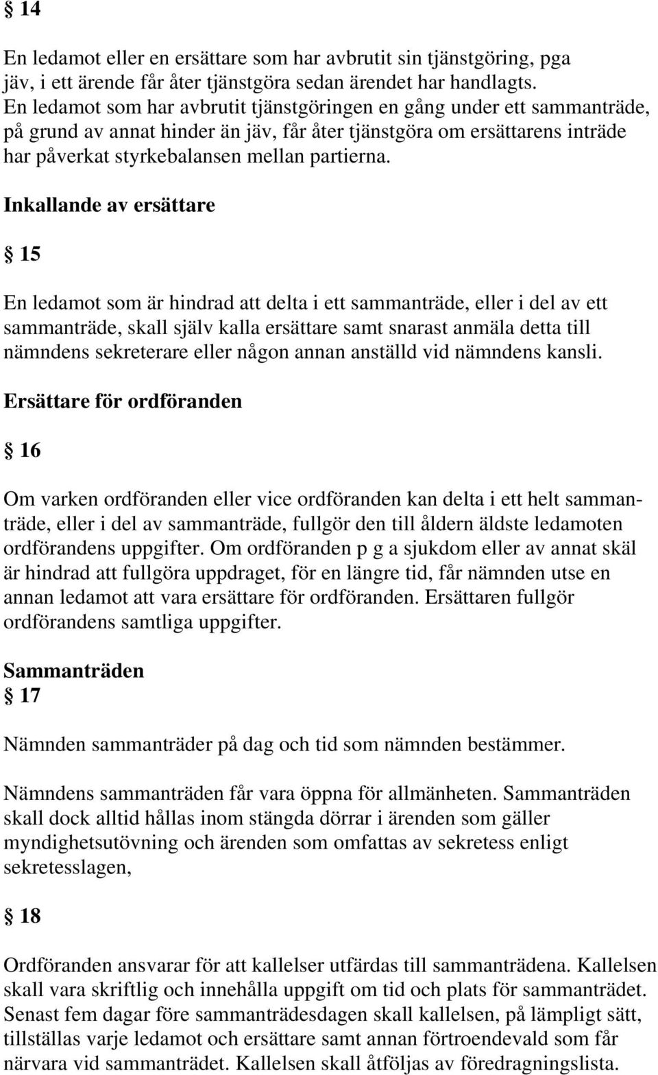 Inkallande av ersättare 15 En ledamot som är hindrad att delta i ett sammanträde, eller i del av ett sammanträde, skall själv kalla ersättare samt snarast anmäla detta till nämndens sekreterare eller