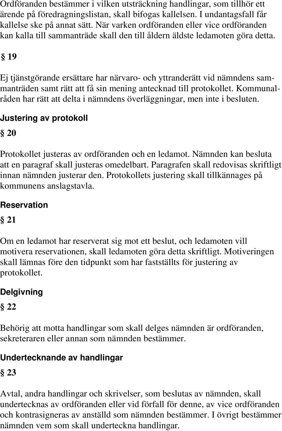 19 Ej tjänstgörande ersättare har närvaro- och yttranderätt vid nämndens sammanträden samt rätt att få sin mening antecknad till protokollet.