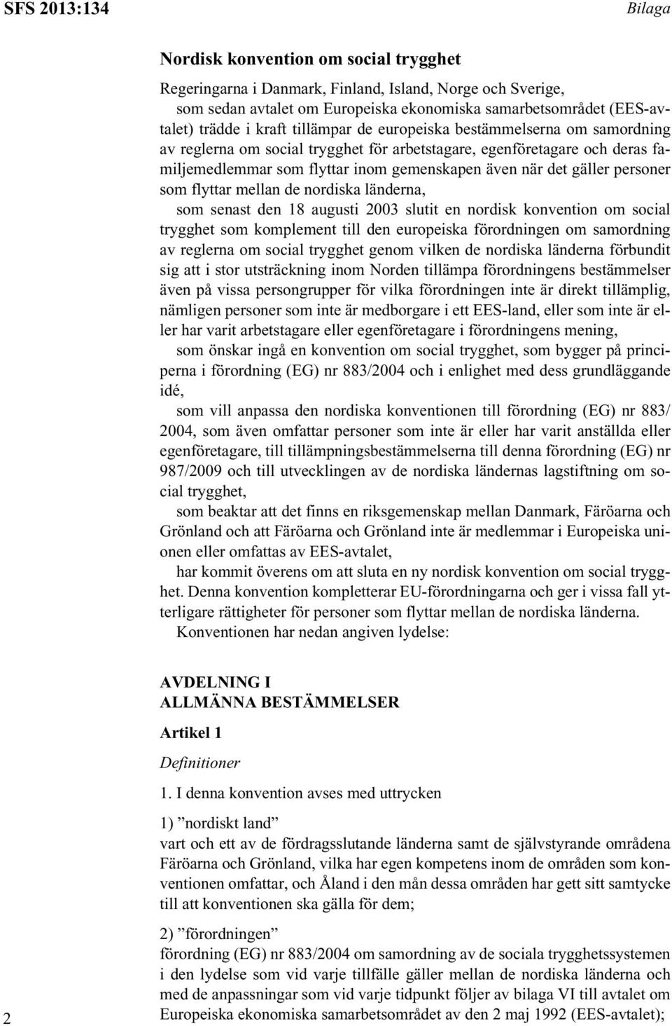 gäller personer som flyttar mellan de nordiska länderna, som senast den 18 augusti 2003 slutit en nordisk konvention om social trygghet som komplement till den europeiska förordningen om samordning