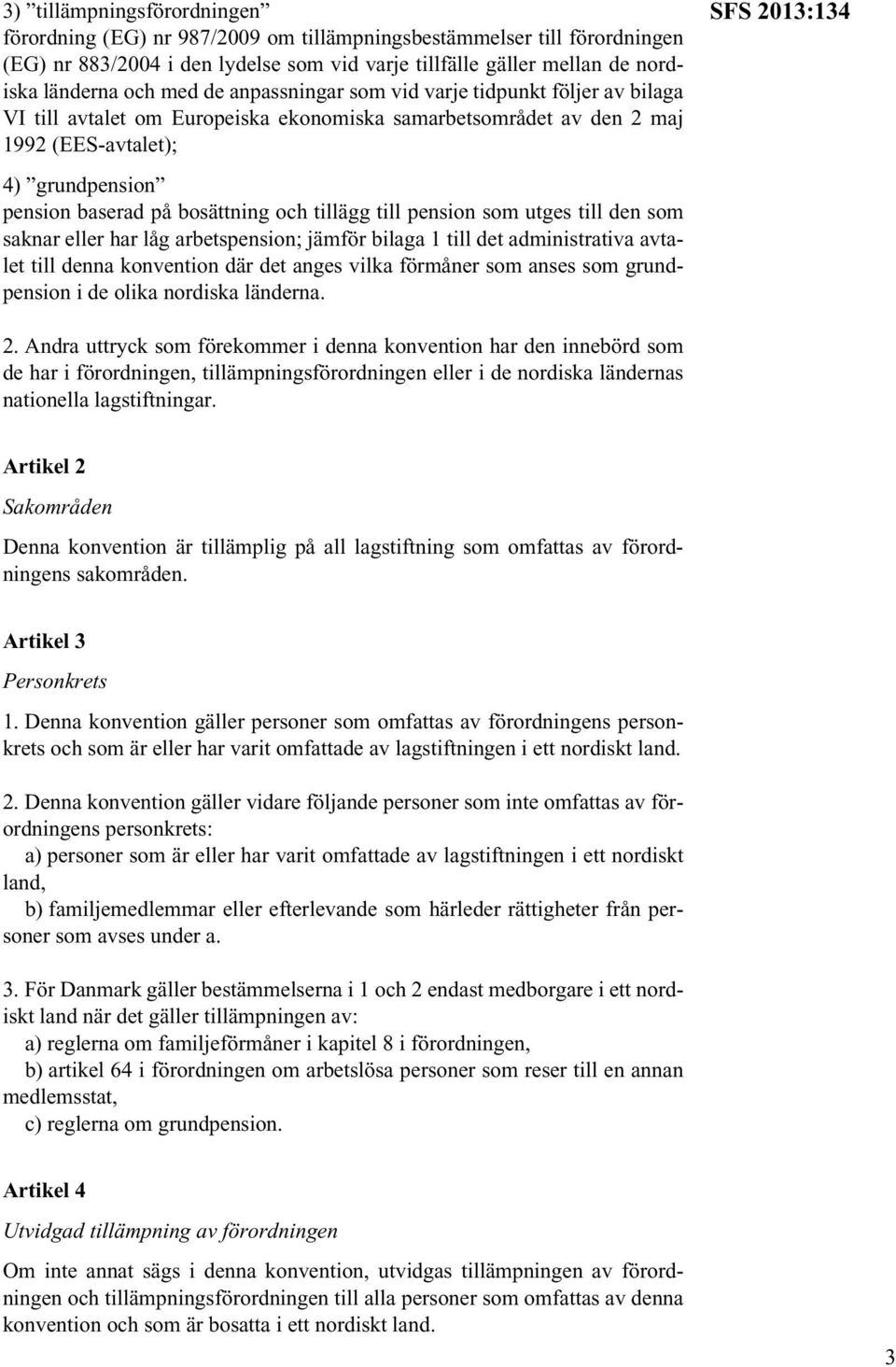 tillägg till pension som utges till den som saknar eller har låg arbetspension; jämför bilaga 1 till det administrativa avtalet till denna konvention där det anges vilka förmåner som anses som