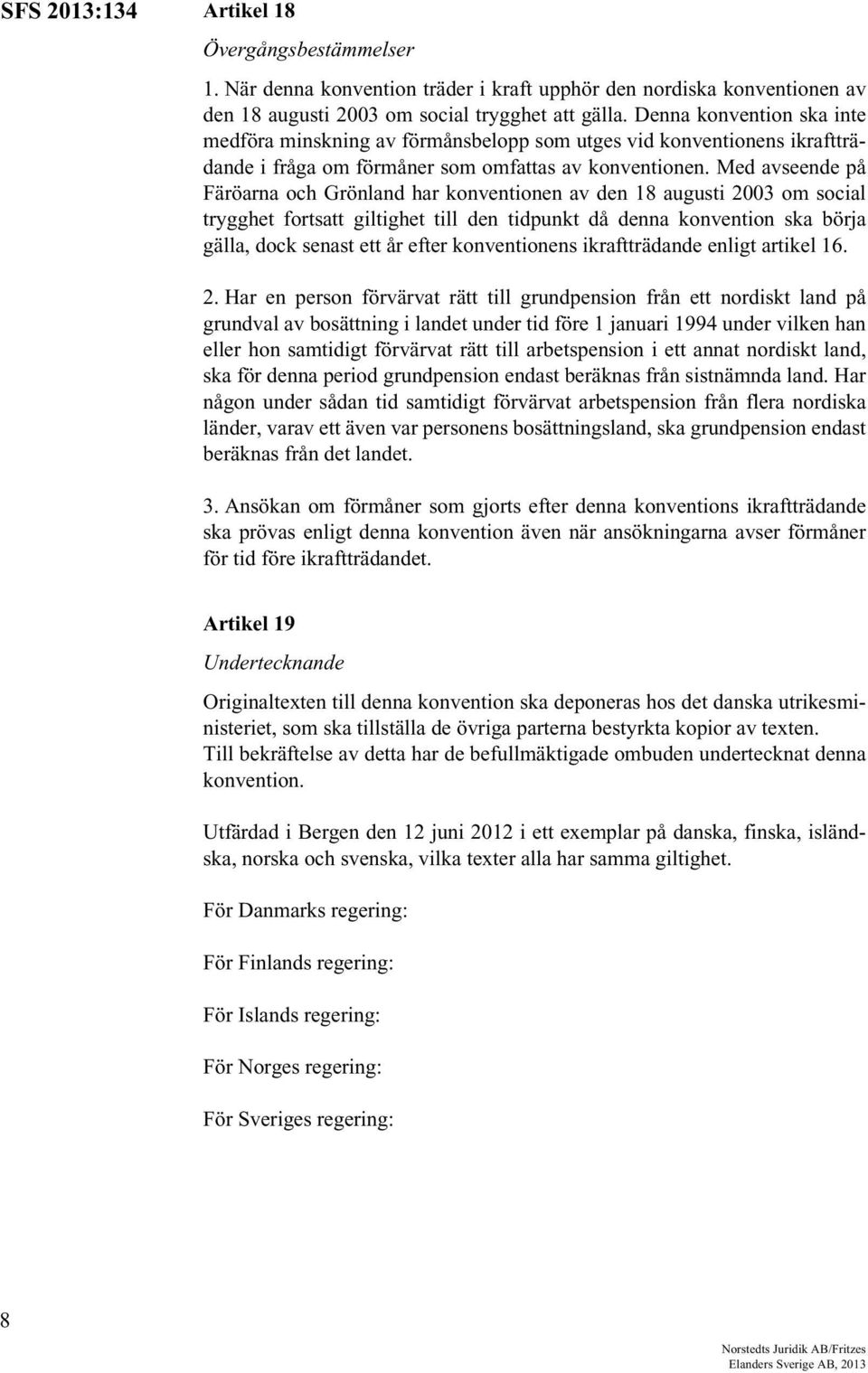 Med avseende på Färöarna och Grönland har konventionen av den 18 augusti 2003 om social trygghet fortsatt giltighet till den tidpunkt då denna konvention ska börja gälla, dock senast ett år efter