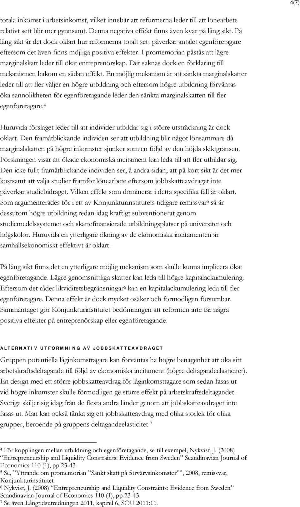 I promemorian påstås att lägre marginalskatt leder till ökat entreprenörskap. Det saknas dock en förklaring till mekanismen bakom en sådan effekt.