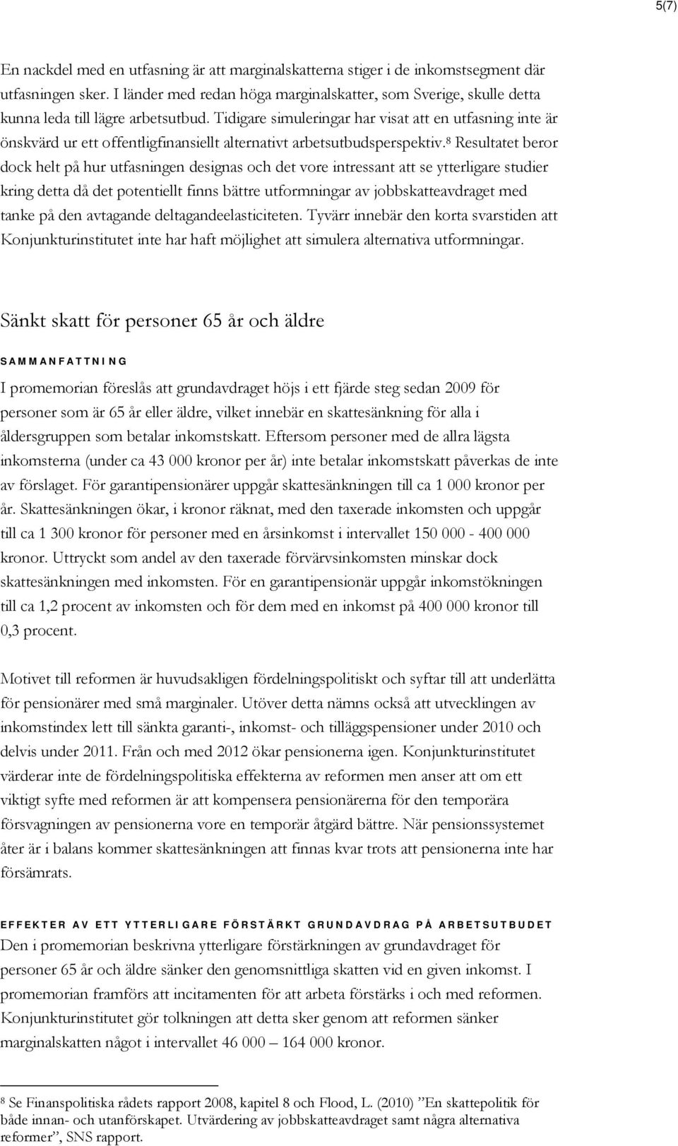 Tidigare simuleringar har visat att en utfasning inte är önskvärd ur ett offentligfinansiellt alternativt arbetsutbudsperspektiv.