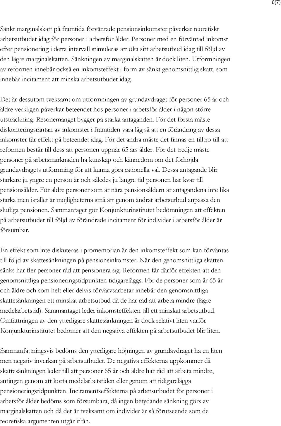 Utformningen av reformen innebär också en inkomsteffekt i form av sänkt genomsnittlig skatt, som innebär incitament att minska arbetsutbudet idag.