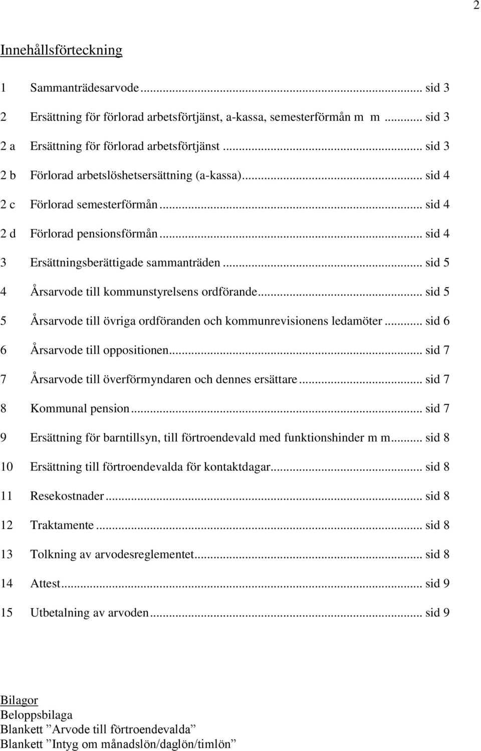 .. sid 5 4 Årsarvode till kommunstyrelsens ordförande... sid 5 5 Årsarvode till övriga ordföranden och kommunrevisionens ledamöter... sid 6 6 Årsarvode till oppositionen.