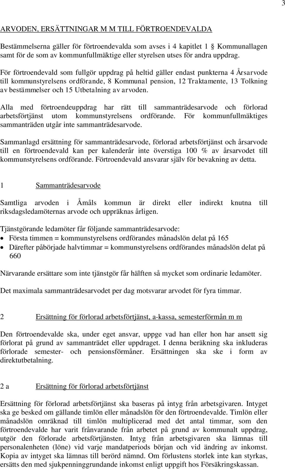 För förtroendevald som fullgör uppdrag på heltid gäller endast punkterna 4 Årsarvode till kommunstyrelsens ordförande, 8 Kommunal pension, 12 Traktamente, 13 Tolkning av bestämmelser och 15