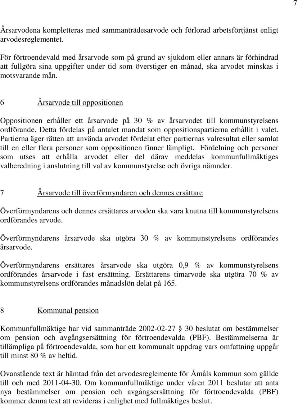 6 Årsarvode till oppositionen Oppositionen erhåller ett årsarvode på 30 % av årsarvodet till kommunstyrelsens ordförande. Detta fördelas på antalet mandat som oppositionspartierna erhållit i valet.
