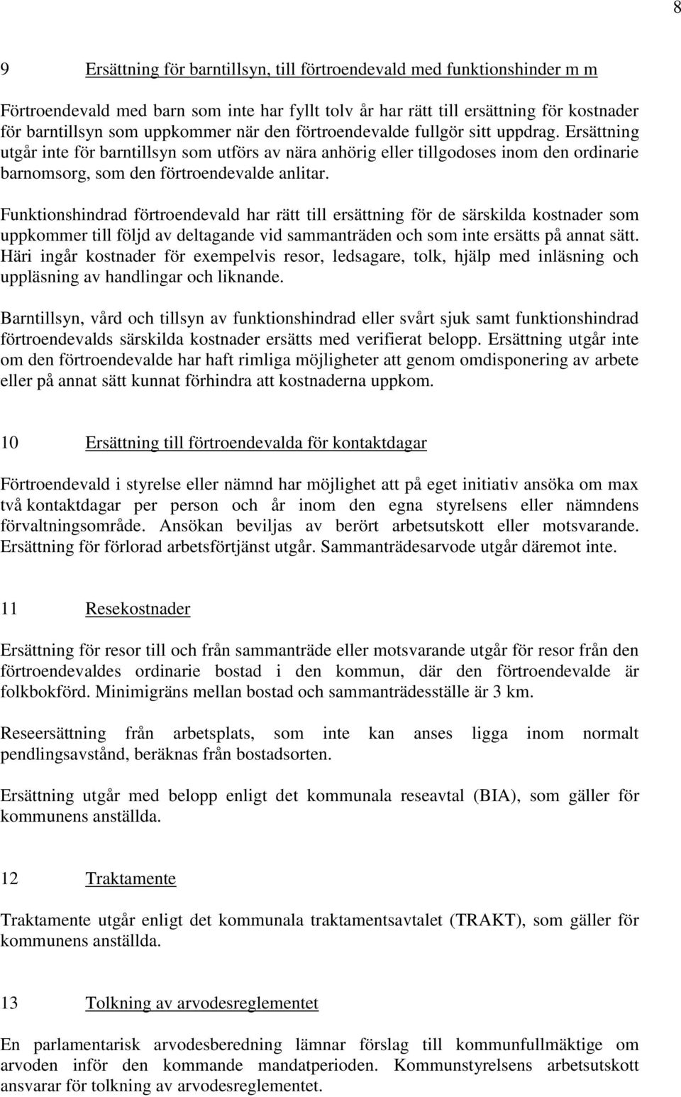 Funktionshindrad förtroendevald har rätt till ersättning för de särskilda kostnader som uppkommer till följd av deltagande vid sammanträden och som inte ersätts på annat sätt.