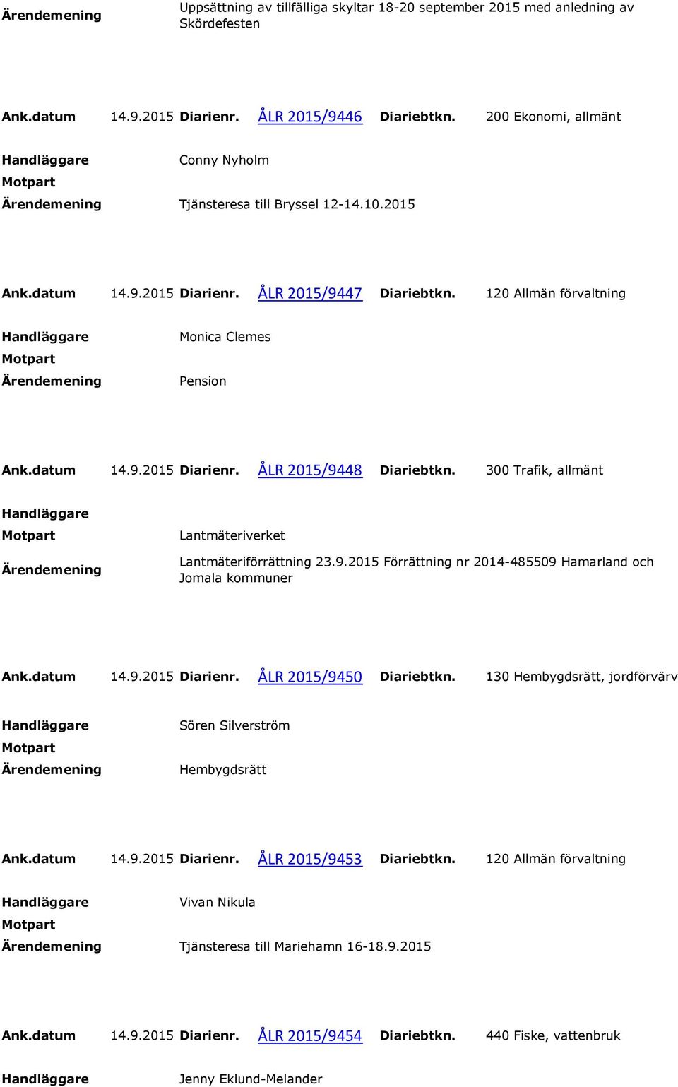 300 Trafik, allmänt Lantmäteriverket Lantmäteriförrättning 23.9.2015 Förrättning nr 2014-485509 Hamarland och Jomala kommuner Ank.datum 14.9.2015 Diarienr. ÅLR 2015/9450 Diariebtkn.