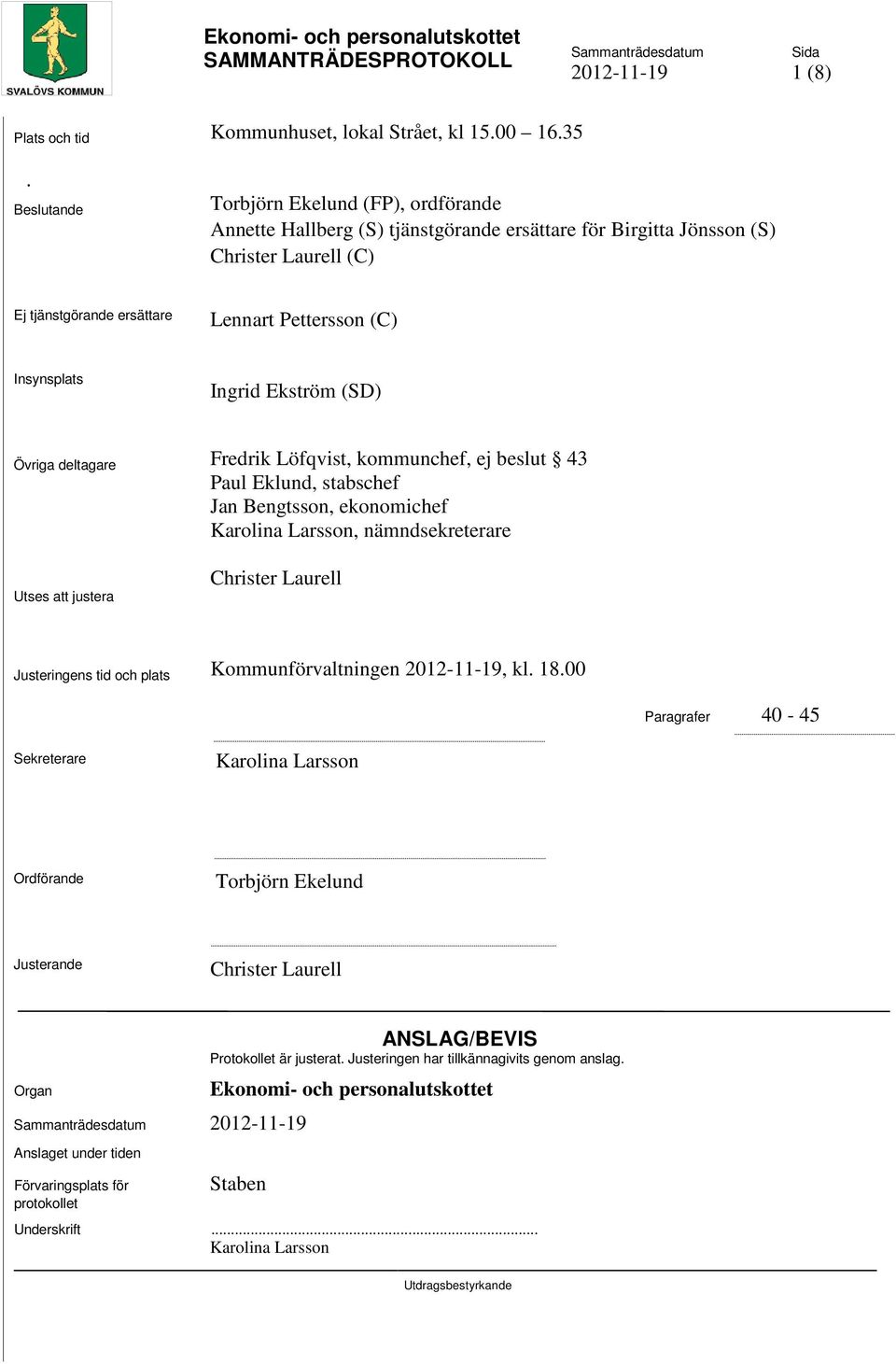 Ingrid Ekström (SD) Övriga deltagare Utses att justera Fredrik Löfqvist, kommunchef, ej beslut 43 Paul Eklund, stabschef Jan Bengtsson, ekonomichef Karolina Larsson, nämndsekreterare Christer Laurell