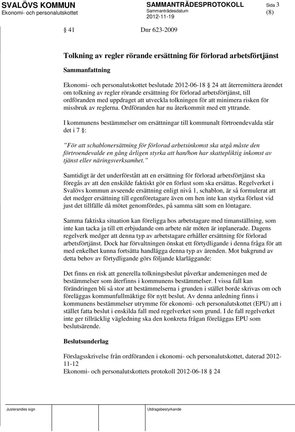 I kommunens bestämmelser om ersättningar till kommunalt förtroendevalda står det i 7 : För att schablonersättning för förlorad arbetsinkomst ska utgå måste den förtroendevalde en gång årligen styrka