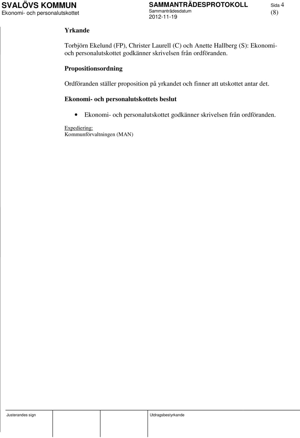 Propositionsordning Ordföranden ställer proposition på yrkandet och finner att