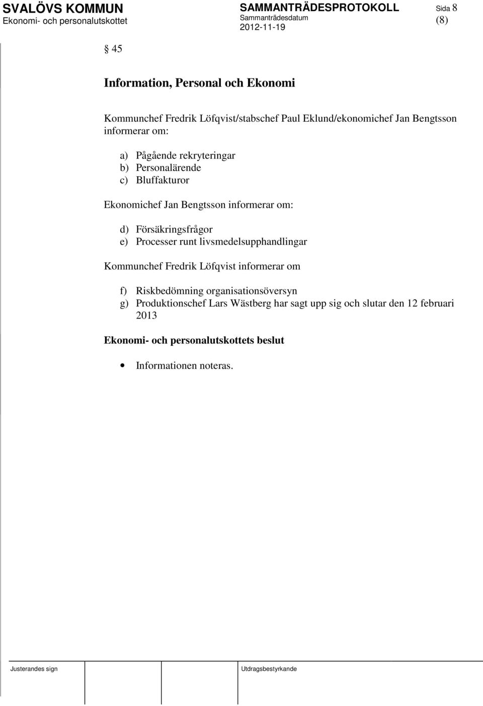 Försäkringsfrågor e) Processer runt livsmedelsupphandlingar Kommunchef Fredrik Löfqvist informerar om f) Riskbedömning