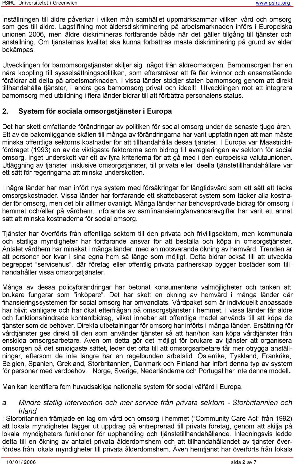 Om tjänsternas kvalitet ska kunna förbättras måste diskriminering på grund av ålder bekämpas. Utvecklingen för barnomsorgstjänster skiljer sig något från äldreomsorgen.