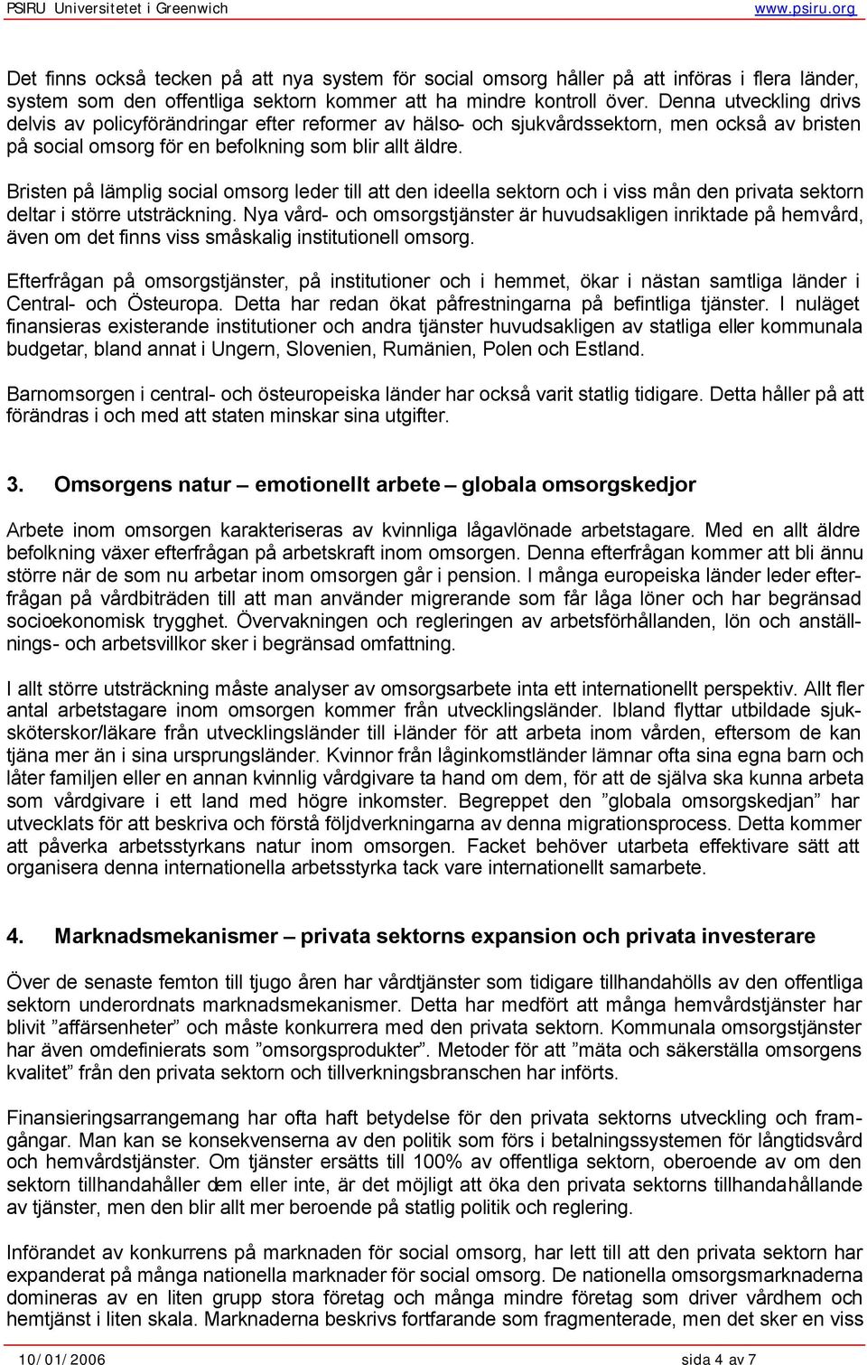 Bristen på lämplig social omsorg leder till att den ideella sektorn och i viss mån den privata sektorn deltar i större utsträckning.