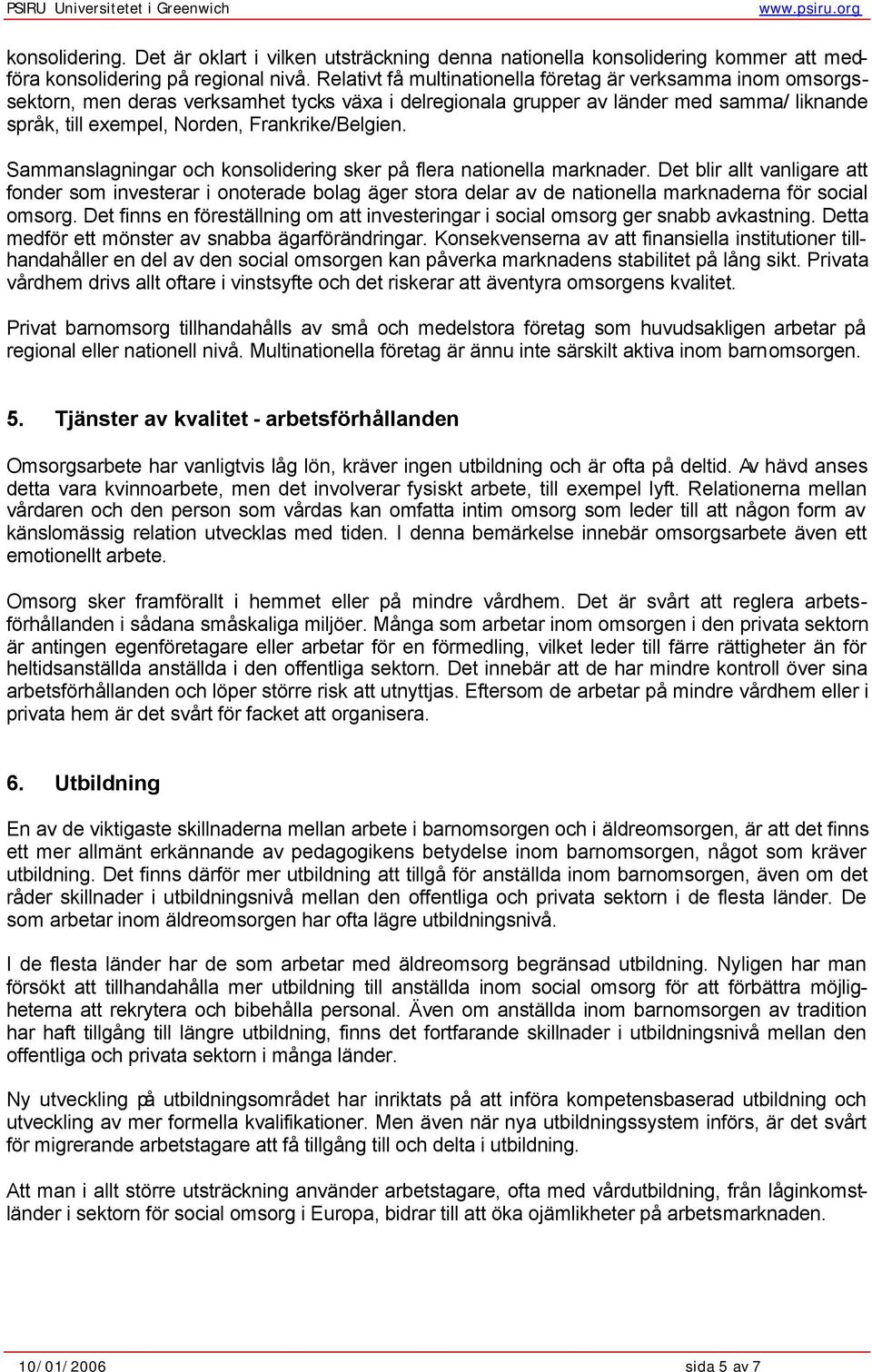 Frankrike/Belgien. Sammanslagningar och konsolidering sker på flera nationella marknader.
