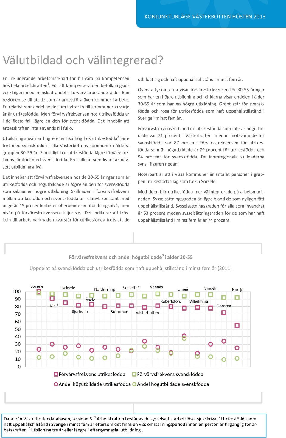 En relativt stor andel av de som flyttar in till kommunerna varje år är utrikesfödda. Men förvärvsfrekvensen hos utrikesfödda är i de flesta fall lägre än den för svenskfödda.