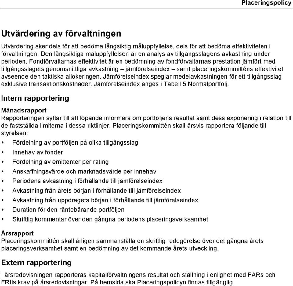 Fondförvaltarnas effektivitet är en bedömning av fondförvaltarnas prestation jämfört med tillgångsslagets genomsnittliga avkastning jämförelseindex samt placeringskommitténs effektivitet avseende den