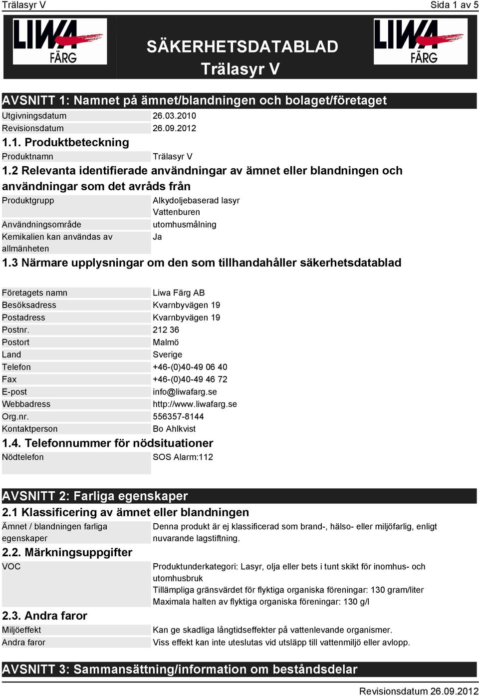 Vattenburen utomhusmålning Ja 1.3 Närmare upplysningar om den som tillhandahåller säkerhetsdatablad Företagets namn Liwa Färg AB Besöksadress Kvarnbyvägen 19 Postadress Kvarnbyvägen 19 Postnr.
