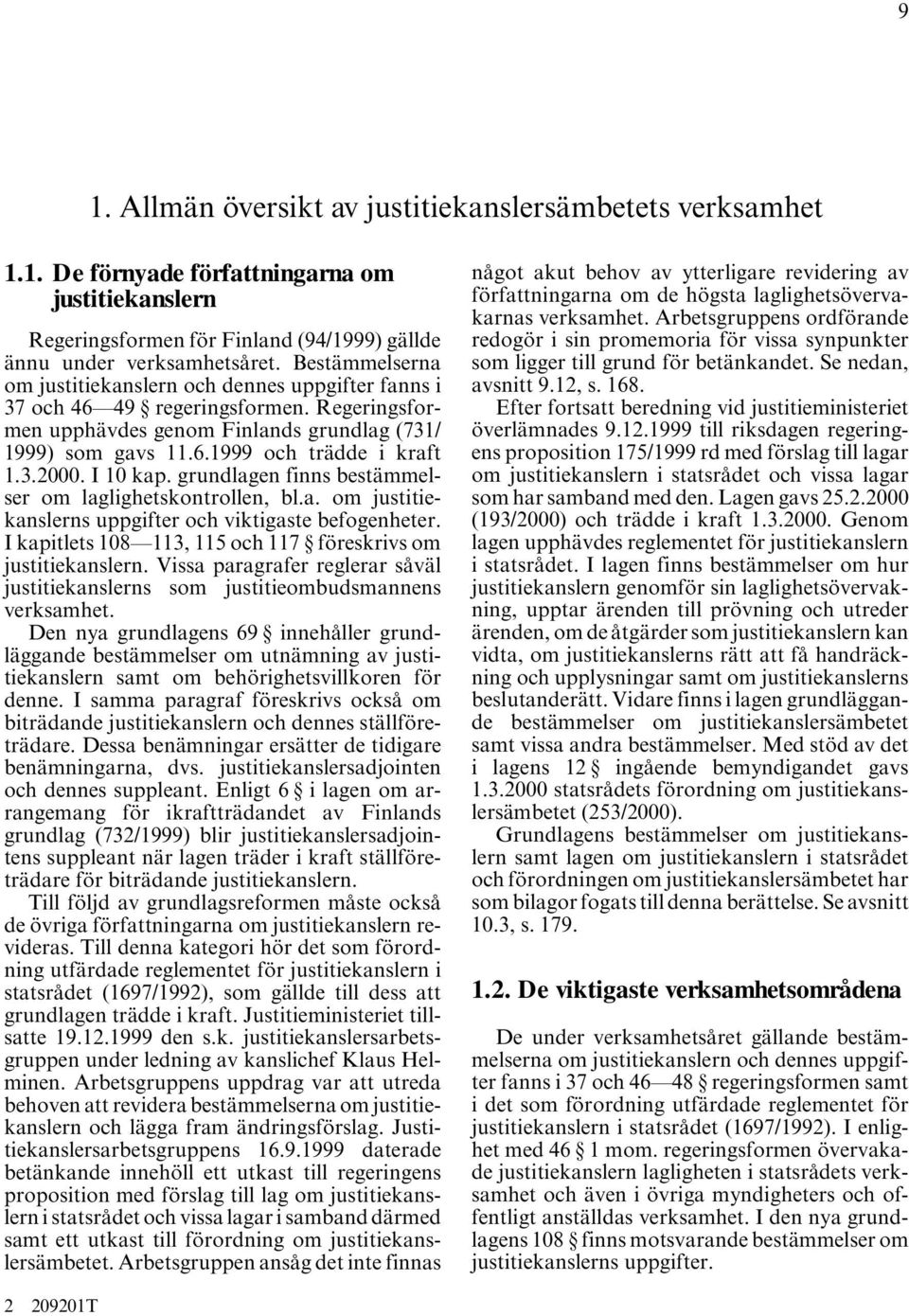 I 10 kap. grundlagen finns bestämmelser om laglighetskontrollen, bl.a. om justitiekanslerns uppgifter och viktigaste befogenheter. I kapitlets 108 113, 115 och 117 föreskrivs om justitiekanslern.