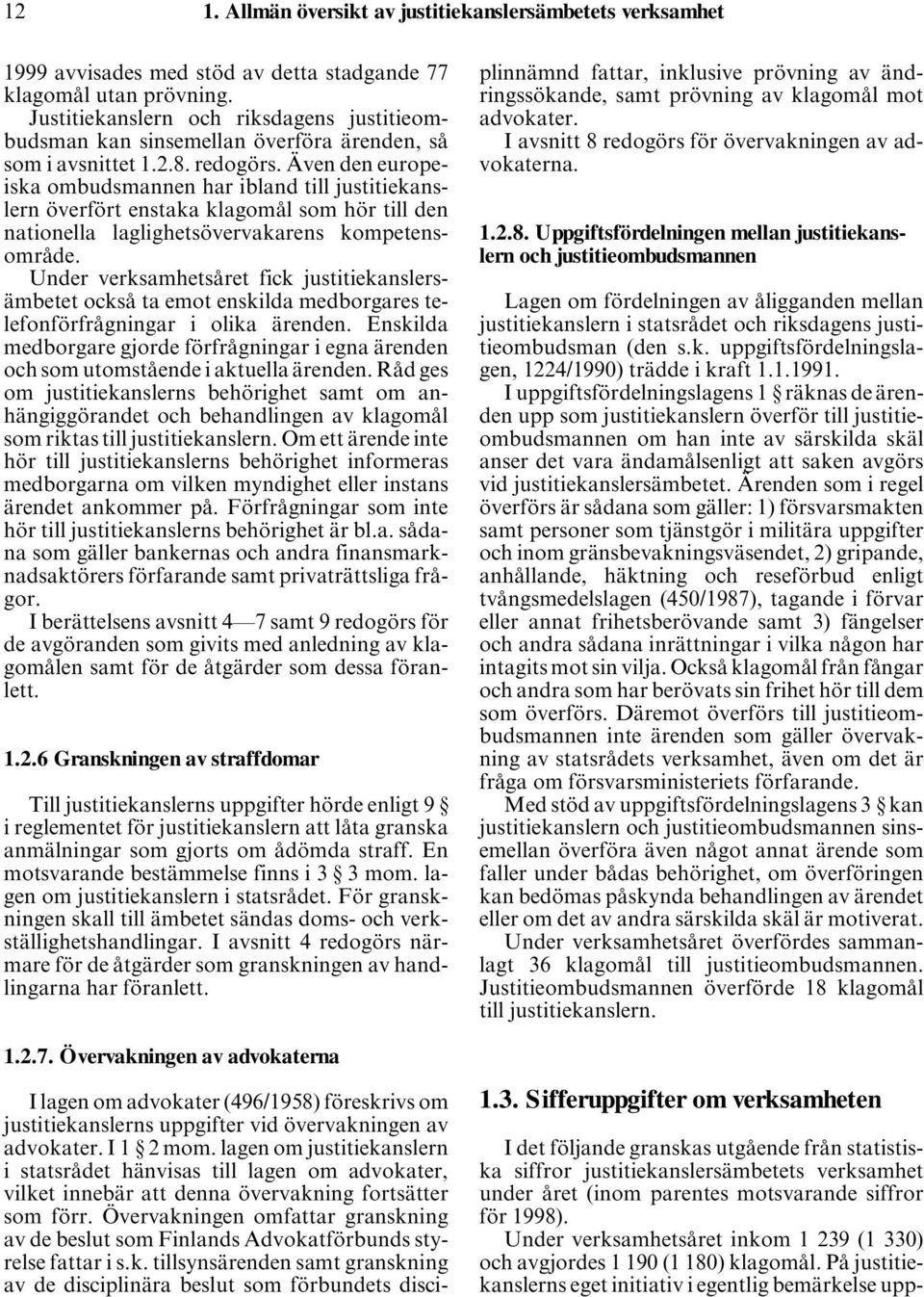 Även den europeiska ombudsmannen har ibland till justitiekanslern överfört enstaka klagomål som hör till den nationella laglighetsövervakarens kompetensområde.