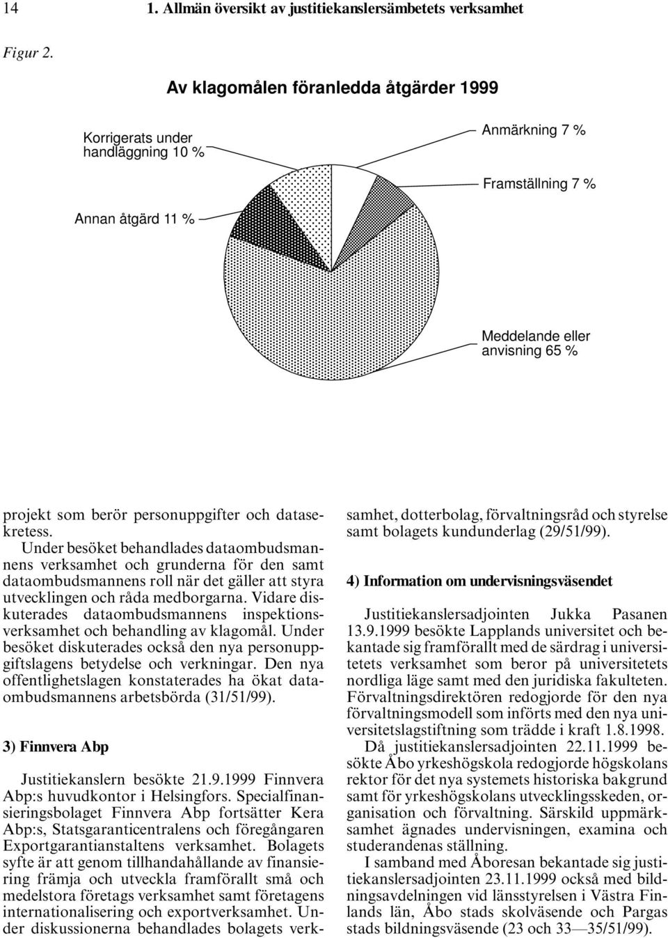datasekretess. Under besöket behandlades dataombudsmannens verksamhet och grunderna för den samt dataombudsmannens roll när det gäller att styra utvecklingen och råda medborgarna.