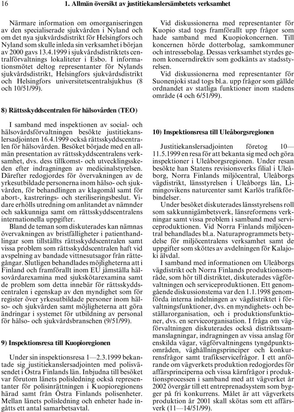 I informationsmötet deltog representanter för Nylands sjukvårdsdistrikt, Helsingfors sjukvårdsdistrikt och Helsingfors universitetscentralsjukhus (8 och 10/51/99).