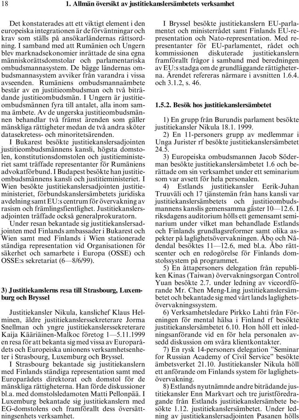 De bägge ländernas ombudsmannasystem avviker från varandra i vissa avseenden. Rumäniens ombudsmannaämbete består av en justitieombudsman och två biträdande justitieombudsmän.