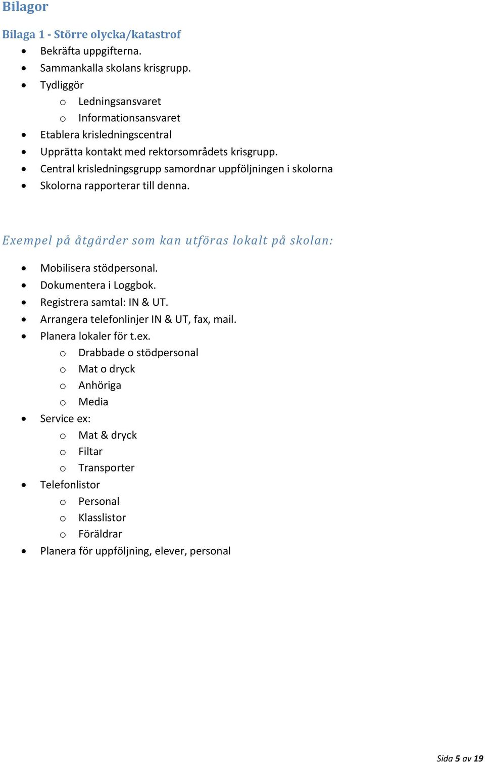 Central krisledningsgrupp samrdnar uppföljningen i sklrna Sklrna rapprterar till denna. Exempel på åtgärder sm kan utföras lkalt på sklan: Mbilisera stödpersnal.