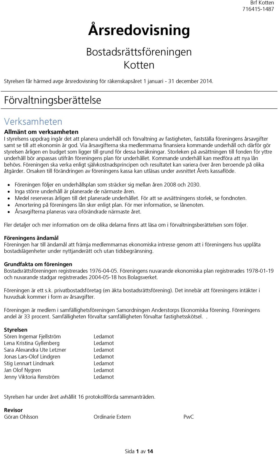 ekonomin är god. Via årsavgifterna ska medlemmarna finansiera kommande underhåll och därför gör styrelsen årligen en budget som ligger till grund för dessa beräkningar.