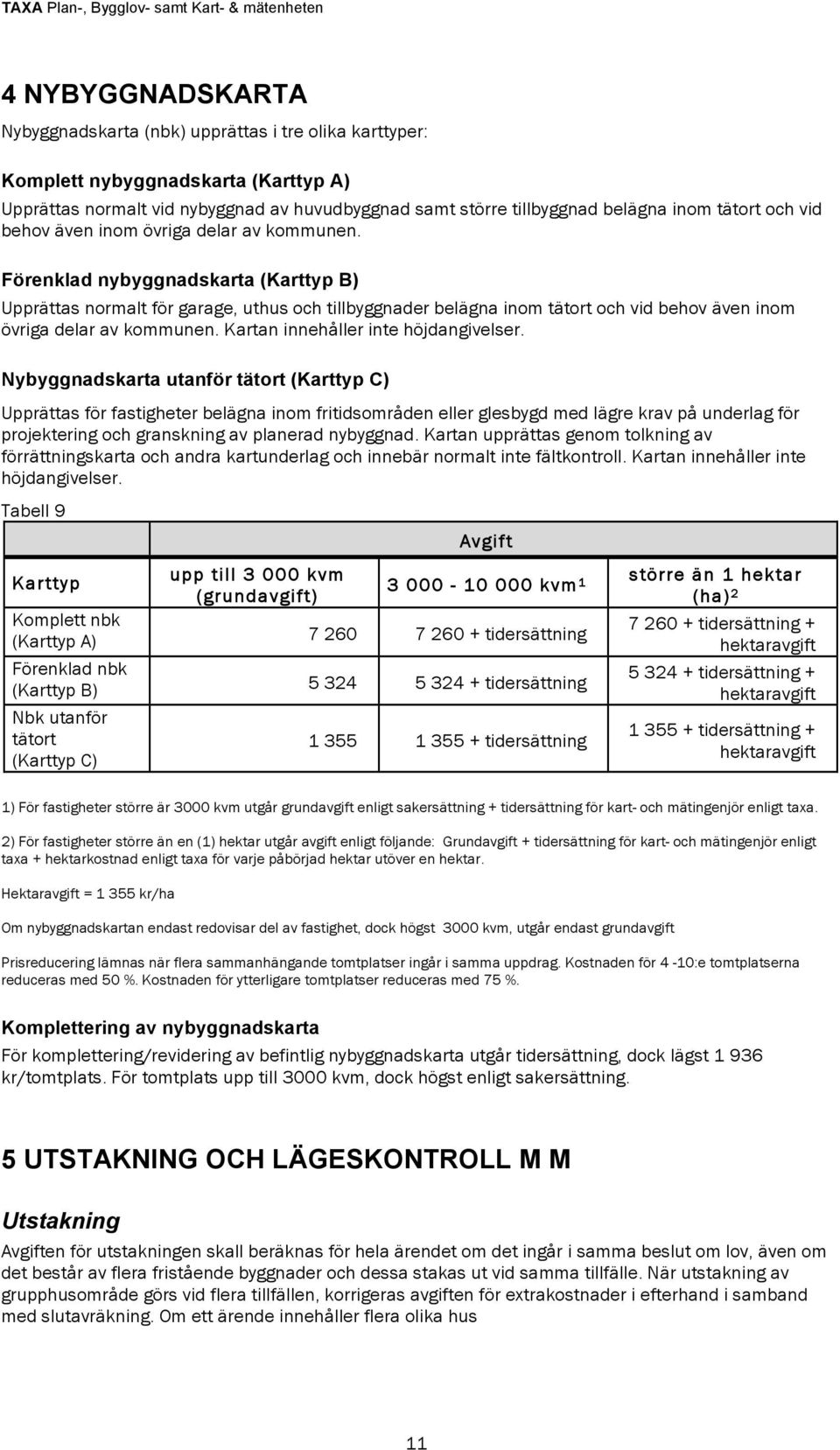 Förenklad nybyggnadskarta (Karttyp B) Upprättas normalt för garage, uthus och tillbyggnader belägna inom  Kartan innehåller inte höjdangivelser.