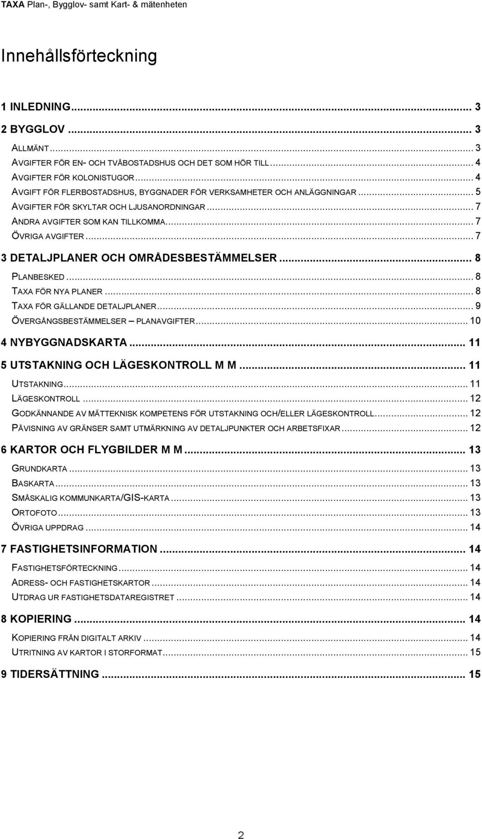 .. 7 3 DETALJPLANER OCH OMRÅDESBESTÄMMELSER... 8 PLANBESKED... 8 TAXA FÖR NYA PLANER... 8 TAXA FÖR GÄLLANDE DETALJPLANER... 9 ÖVERGÅNGSBESTÄMMELSER PLANAVGIFTER... 10 4 NYBYGGNADSKARTA.