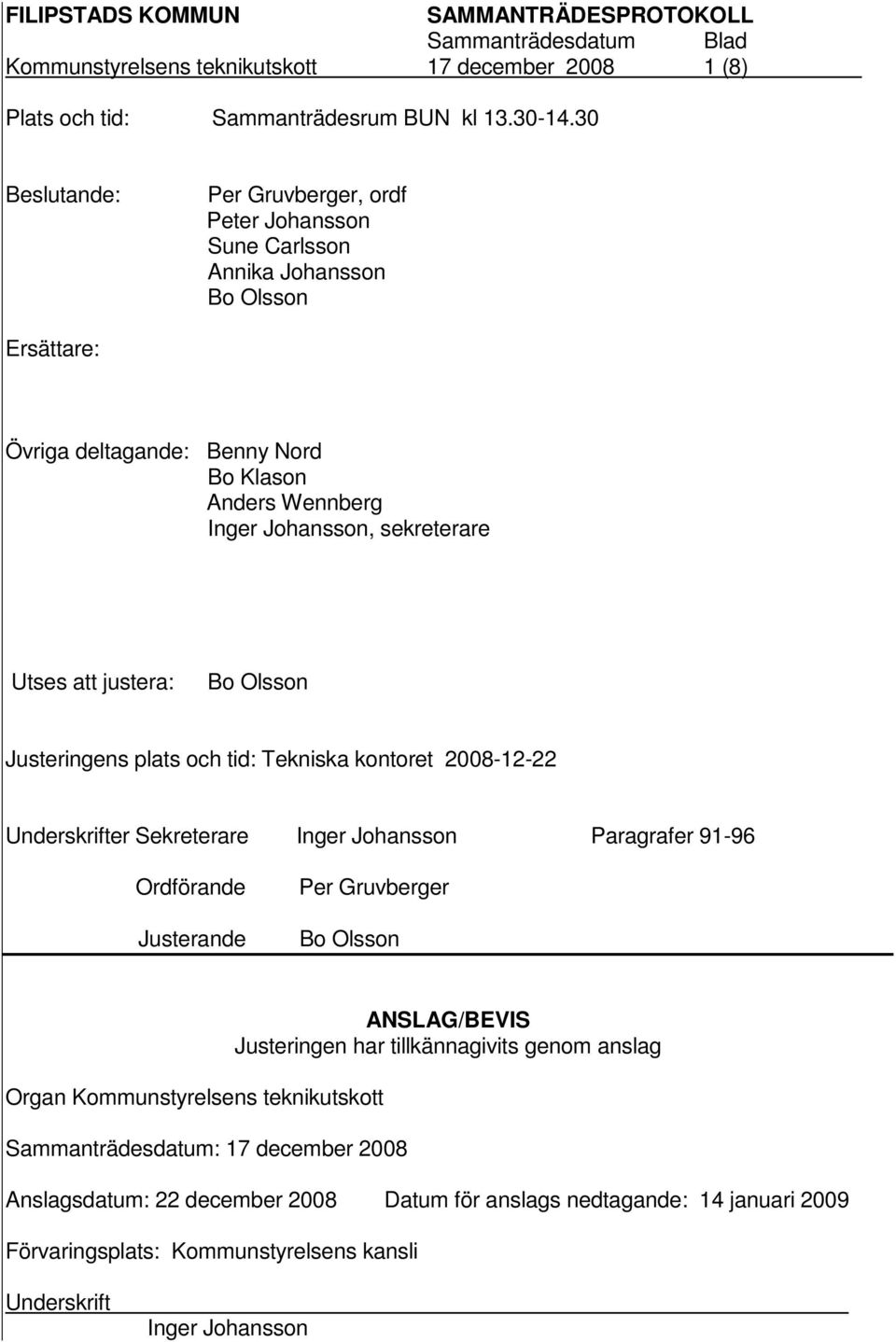 sekreterare Utses att justera: Bo Olsson Justeringens plats och tid: Tekniska kontoret 2008-12-22 Underskrifter Sekreterare Inger Johansson Paragrafer 91-96 Ordförande Justerande Per