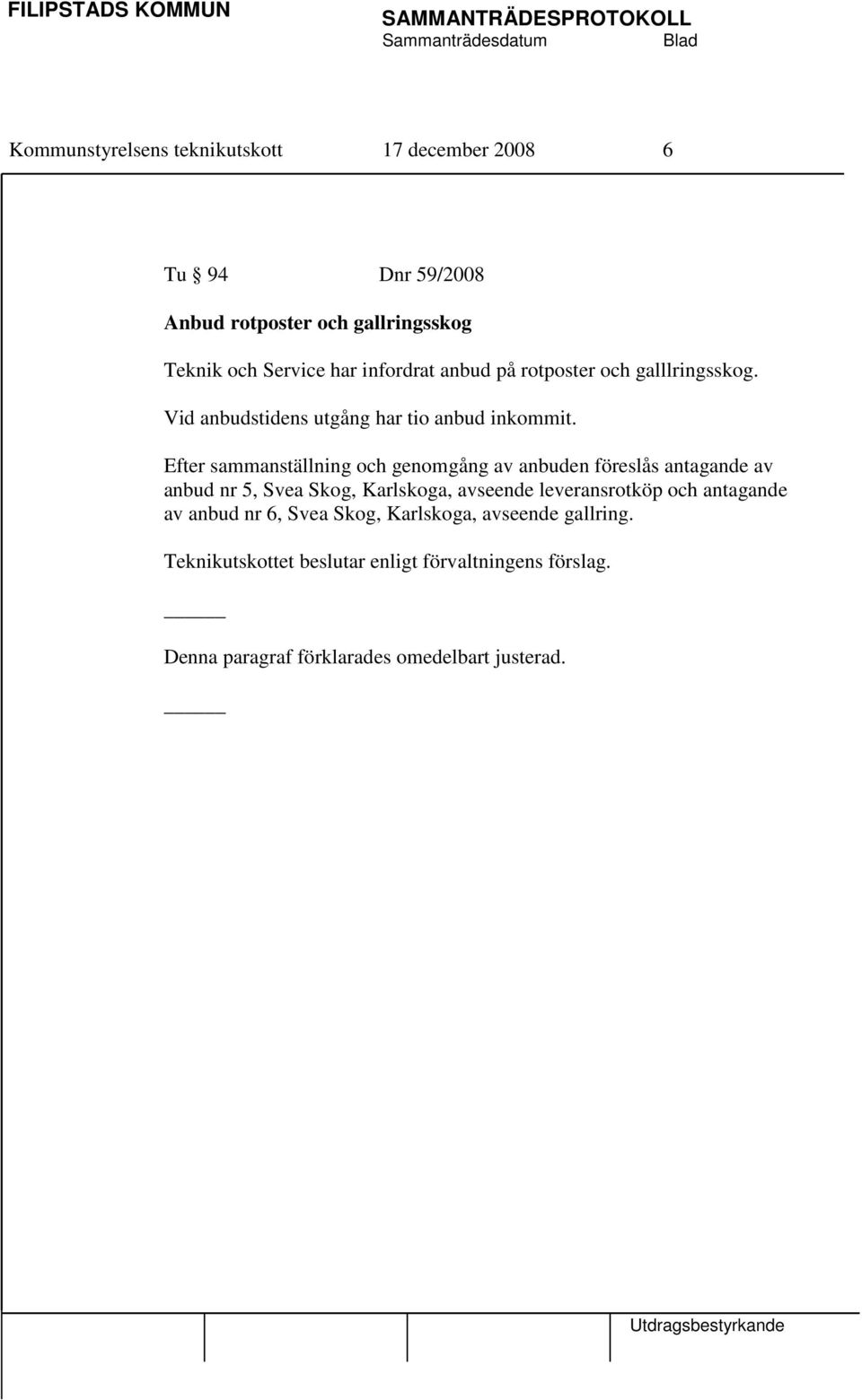 Efter sammanställning och genomgång av anbuden föreslås antagande av anbud nr 5, Svea Skog, Karlskoga, avseende