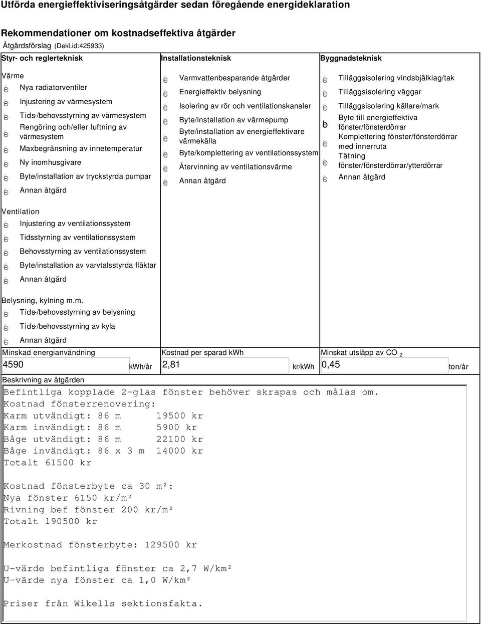 värmesystem Maxbegränsning av innetemperatur Ny inomhusgivare Byte/installation av tryckstyrda pumpar Varmvattenbesparande åtgärder Energieffektiv belysning Isolering av rör och ventilationskanaler