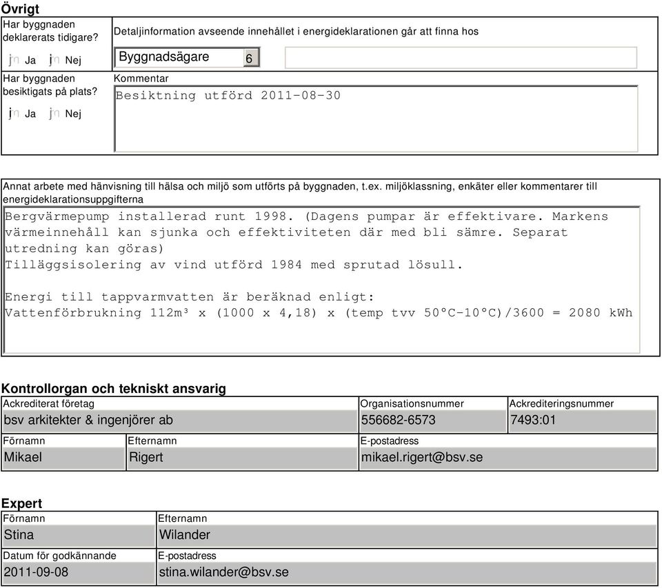 på byggnaden, t.ex. miljöklassning, enkäter eller kommentarer till energideklarationsuppgifterna Bergvärmepump installerad runt 1998. (Dagens pumpar är effektivare.