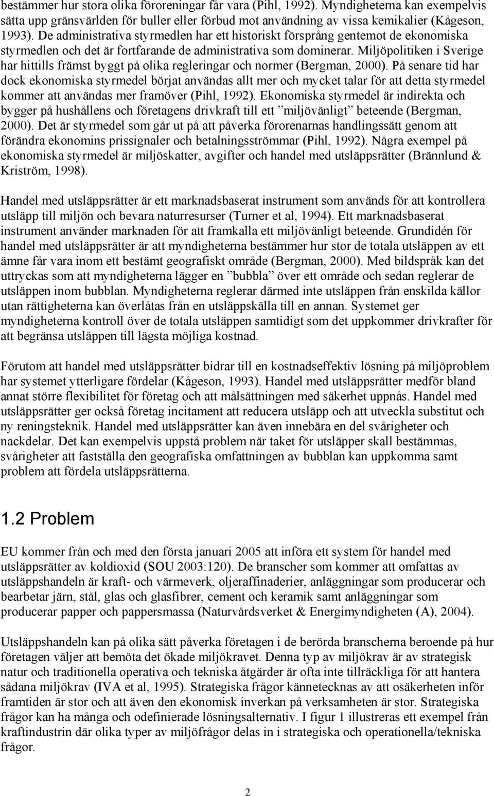 Miljöpolitiken i Sverige har hittills främst byggt på olika regleringar och normer (Bergman, 2000).