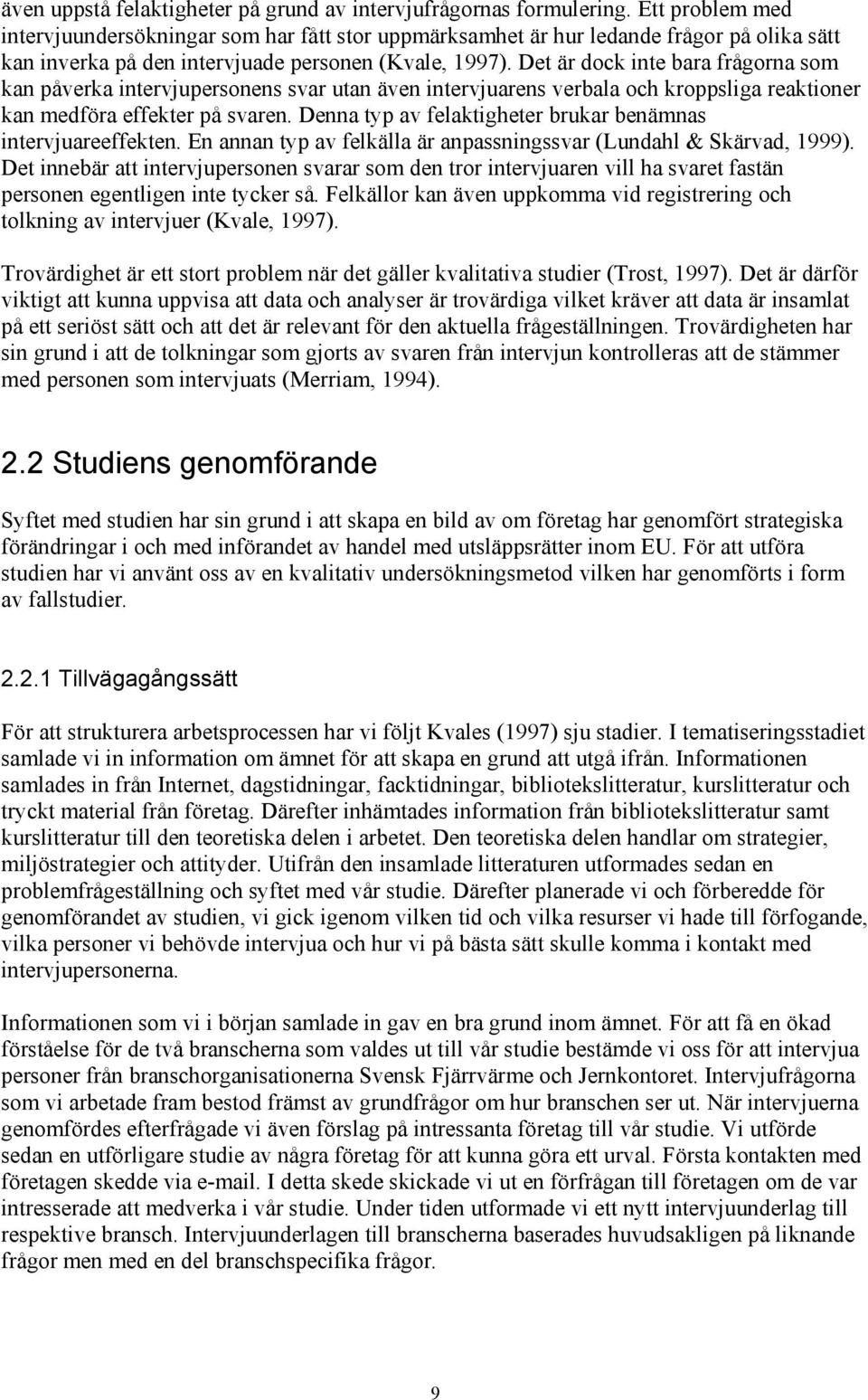 Det är dock inte bara frågorna som kan påverka intervjupersonens svar utan även intervjuarens verbala och kroppsliga reaktioner kan medföra effekter på svaren.