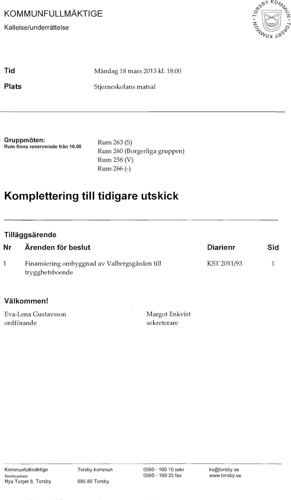 Finansiering ombyggnad av Valbergsgården till trygghetsboende Diarienr KST 2011/93 Sid 1 Välkommen!