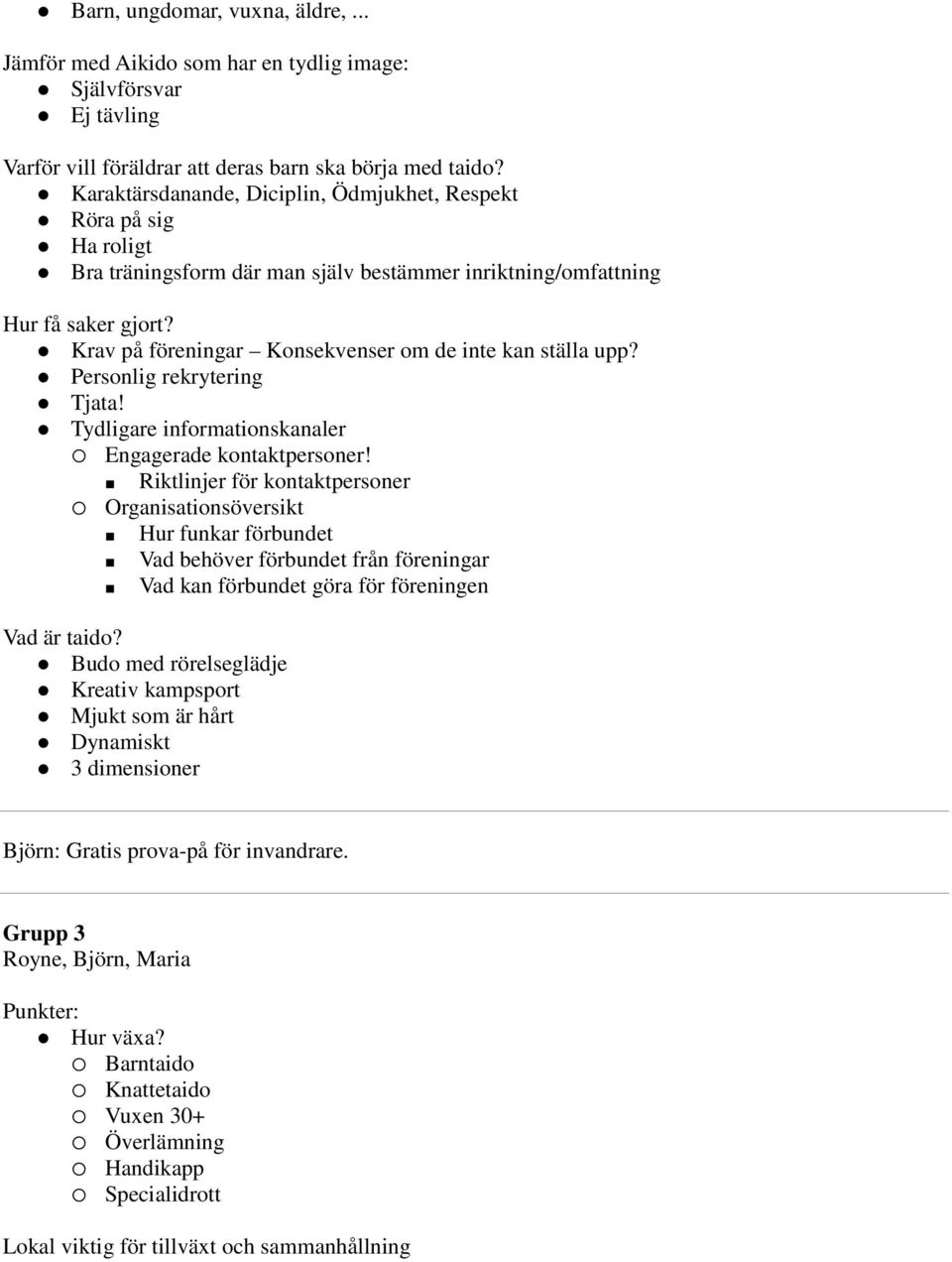 Krav på föreningar Konsekvenser om de inte kan ställa upp? Personlig rekrytering Tjata! Tydligare informationskanaler Engagerade kontaktpersoner!