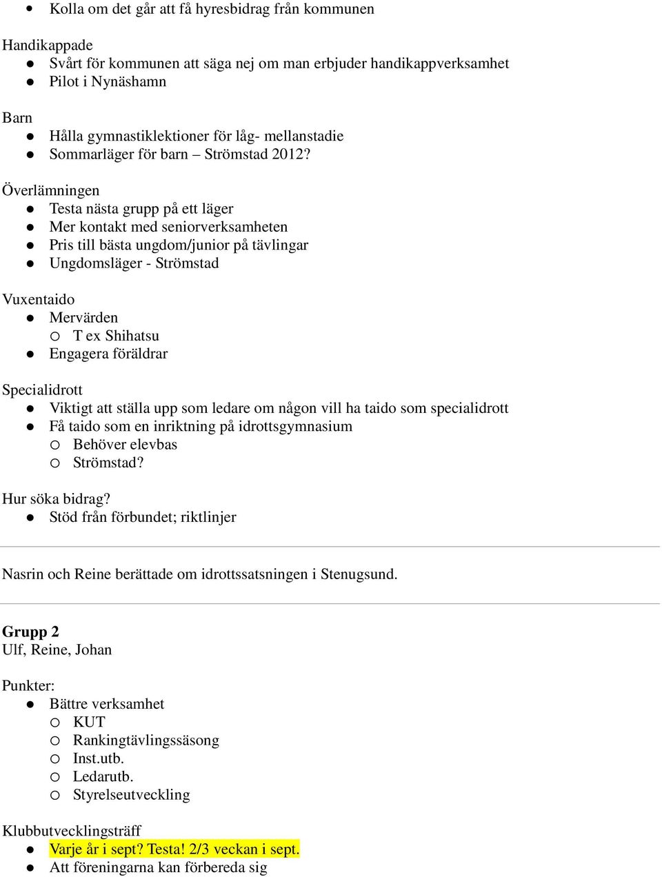 Överlämningen Testa nästa grupp på ett läger Mer kontakt med seniorverksamheten Pris till bästa ungdom/junior på tävlingar Ungdomsläger - Strömstad Vuxentaido Mervärden T ex Shihatsu Engagera
