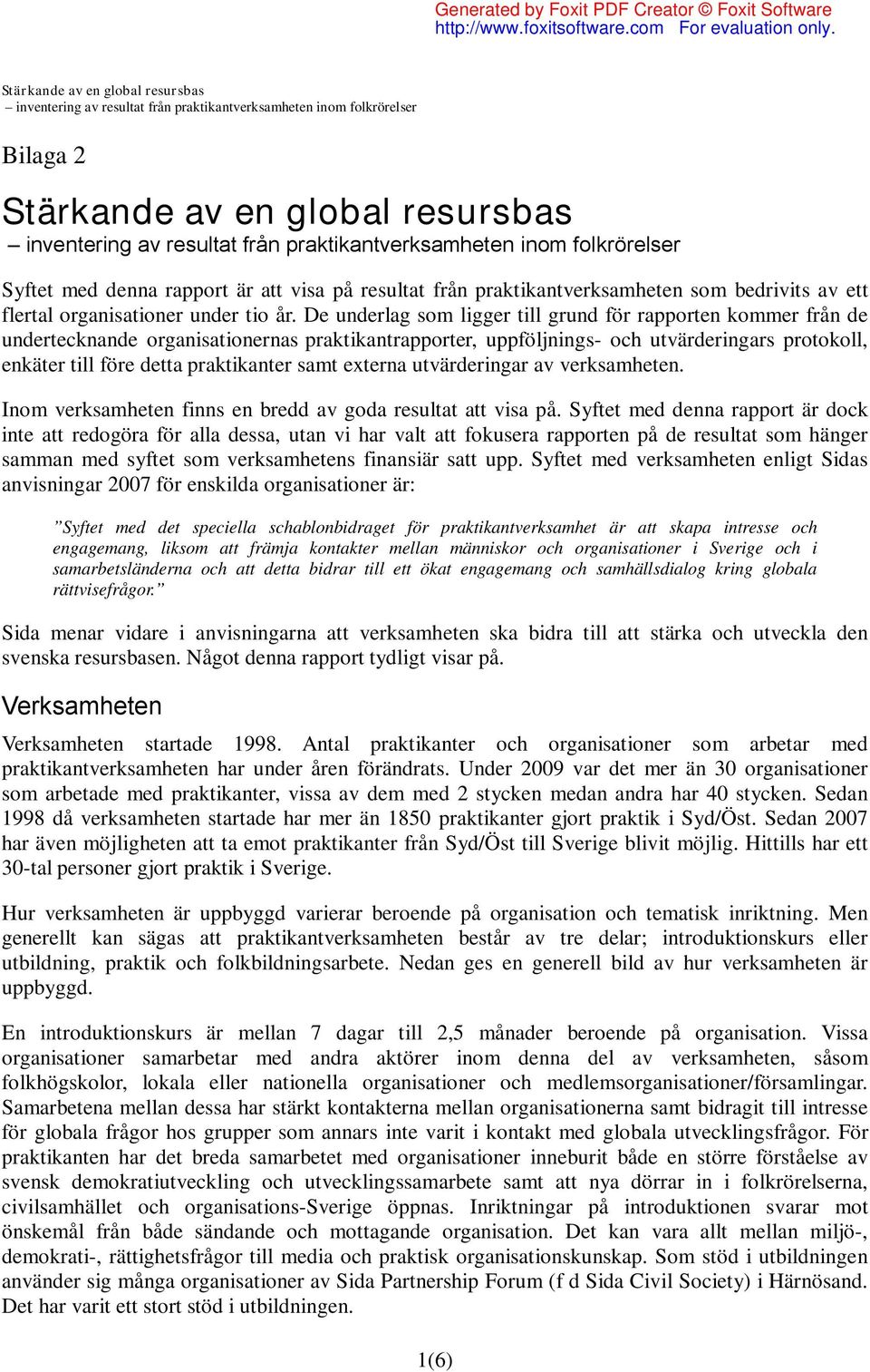 samt externa utvärderingar av verksamheten. Inom verksamheten finns en bredd av goda resultat att visa på.