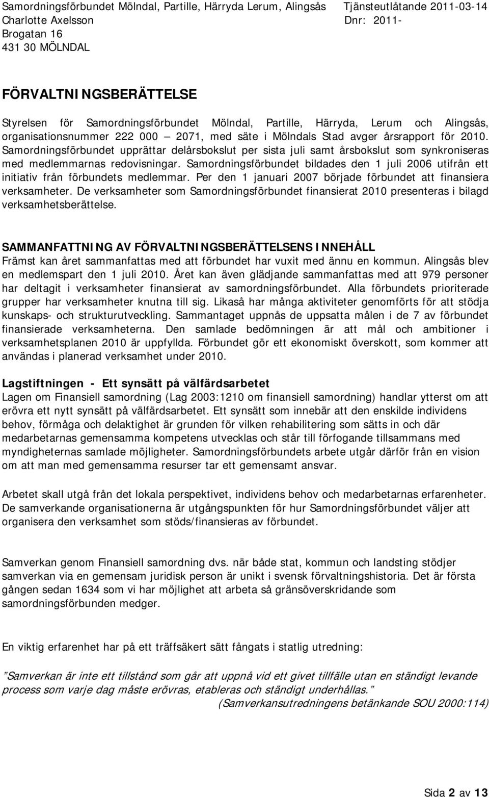 Samrdningsförbundet bildades den 1 juli 2006 utifrån ett initiativ från förbundets medlemmar. Per den 1 januari 2007 började förbundet att finansiera verksamheter.