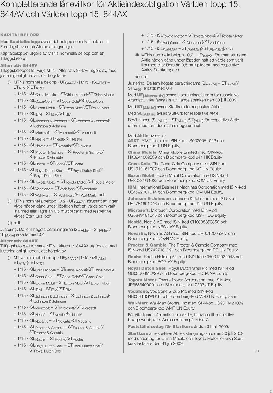 Alternativ 844AV Tilläggsbeloppet för varje MTN i Alternativ 844AV utgörs av, med justering enligt nedan, det högsta av (i) MTNs nominella belopp UF 844AV [1/15 (SL AT&T ST AT&T )/ ST AT&T + 1/15 (SL