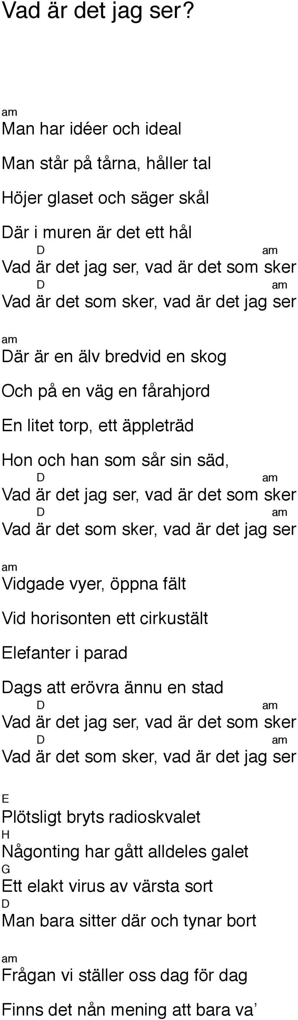 skog Och på en väg en fårahjord n litet torp, ett äppleträd on och han som sår sin säd, Vidgade vyer, öppna fält Vid horisonten ett