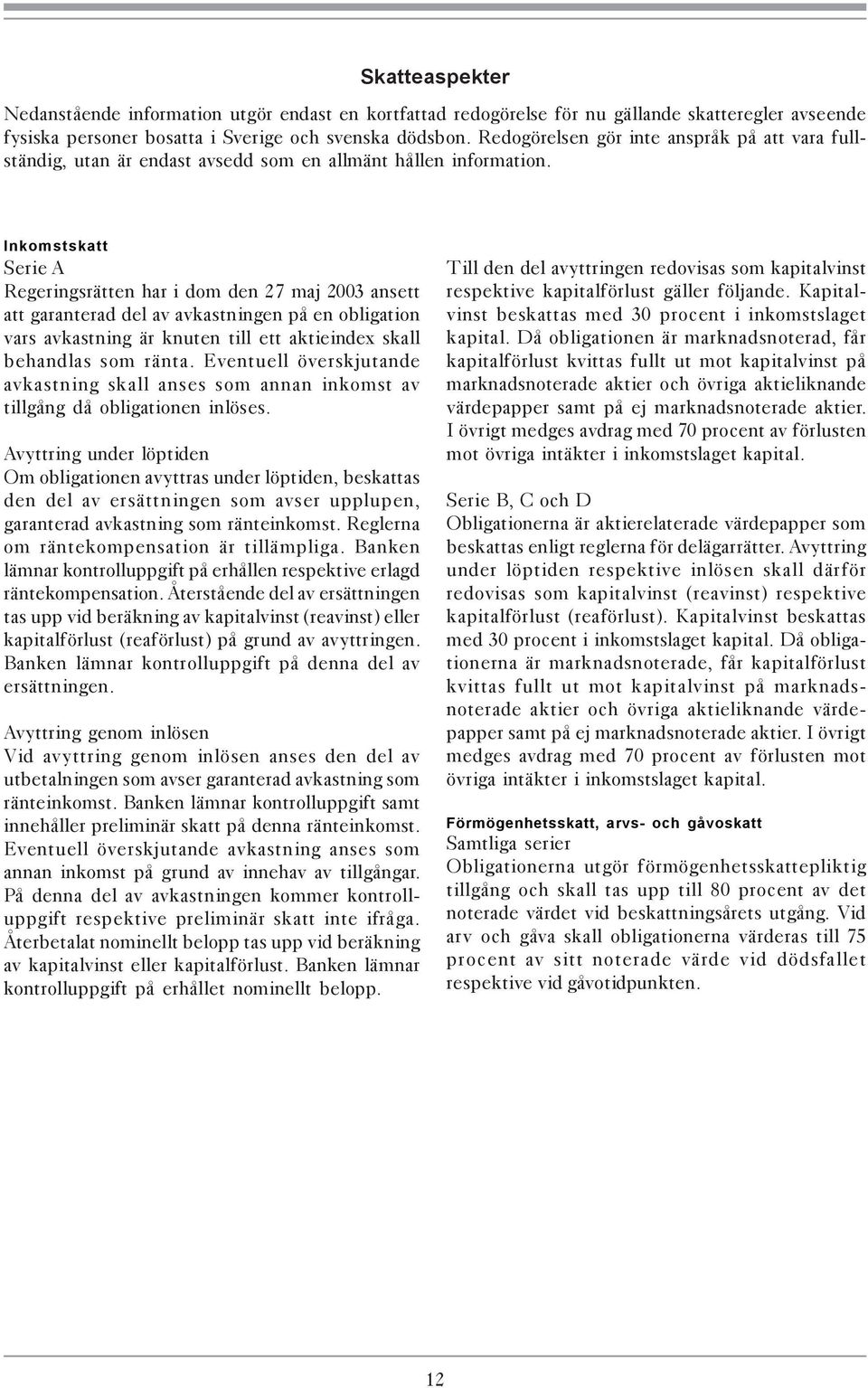 Inkomstskatt Serie A Regeringsrätten har i dom den 27 maj 2003 ansett att garanterad del av avkastningen på en obligation vars avkastning är knuten till ett aktieindex skall behandlas som ränta.