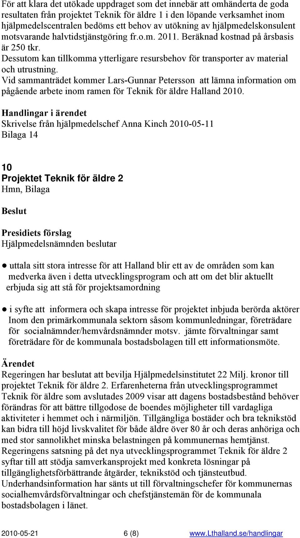 Dessutom kan tillkomma ytterligare resursbehov för transporter av material och utrustning.